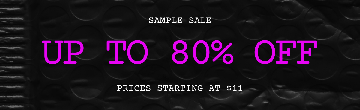 Sample Sale. Up to 80% OFF. Styles starting at $11