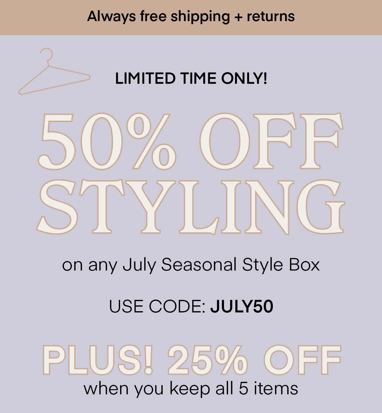 50% on styling of any July Seasonal Style Box! Choose your favorite box from the list below and use code: JULY50 to work with one of our Stylists for only $10 – a $20 value!