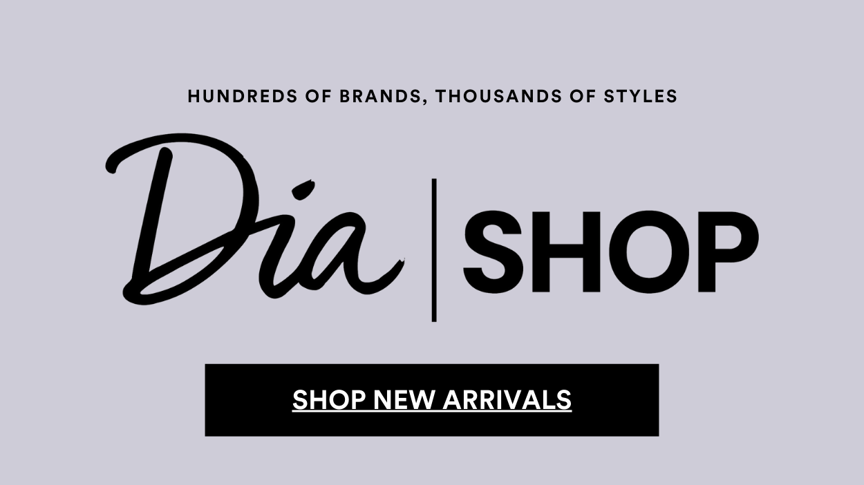 Hundreds of Brands, Thousands of Styles, Dia Shop. Shop New Arrivals