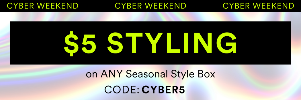 CYBER WEEKEND $5 Styling on ANY Seasonal Style Box. CODE: CYBER5 Shop Seasonal Boxes.