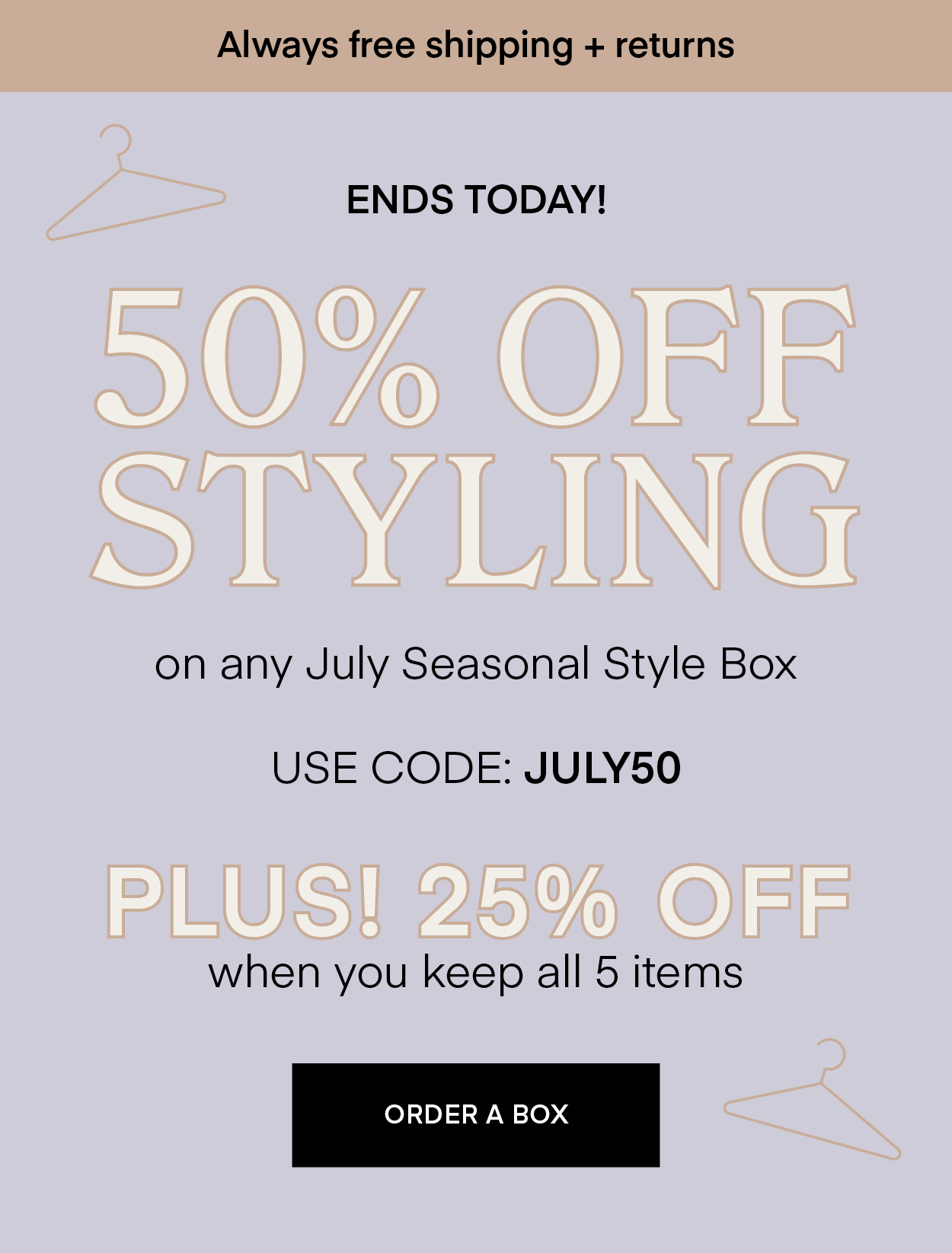 50% on styling of any July Seasonal Style Box! Choose your favorite box from the list below and use code: JULY50 to work with one of our Stylists for only $10 – a $20 value!