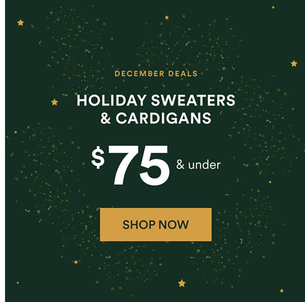 HOLIDAY SWEATERS & CARDIGANS | $75 & under. Shop Now