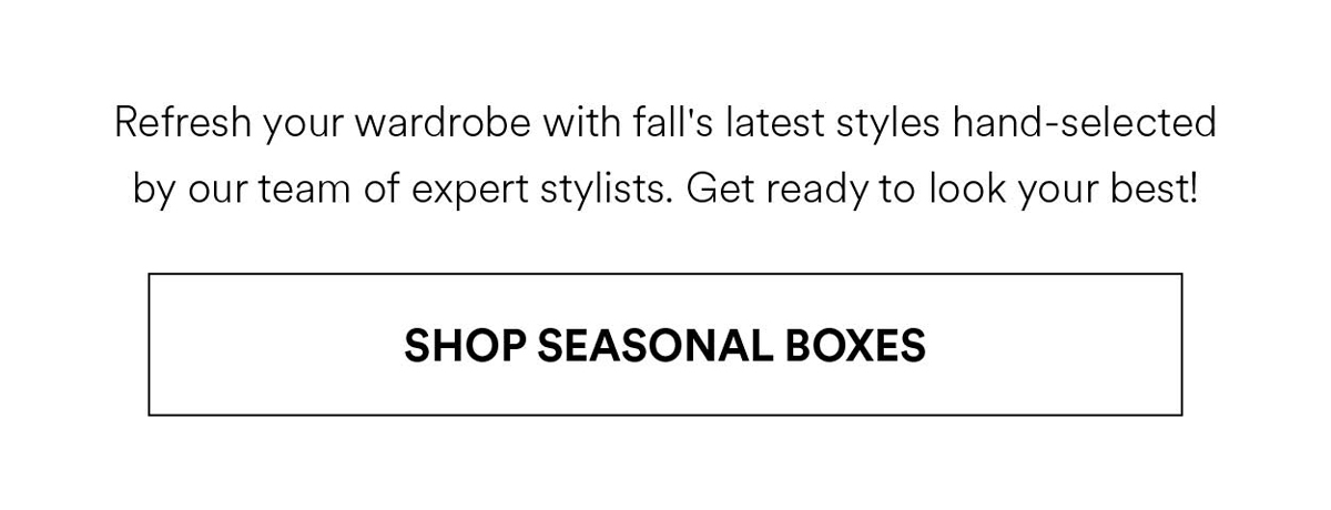 Refresh your wardrobe with fall's latest styles hand-selected by our team of expert stylists. Get ready to look your best!. Shop Seaosanl Style Boxes
