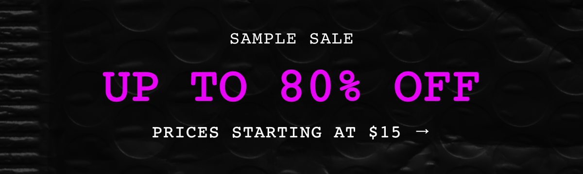 Sample Sale. Up to 80% OFF. Prices Starting at $15