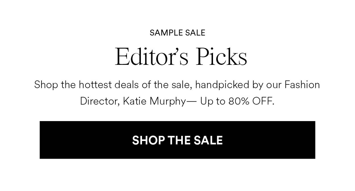 Editor's Picks. Shop the hottest deals of the sale, handpicked by our Fashion Director, Katie Murphy- Up to 80% OFF. Shop The Sale