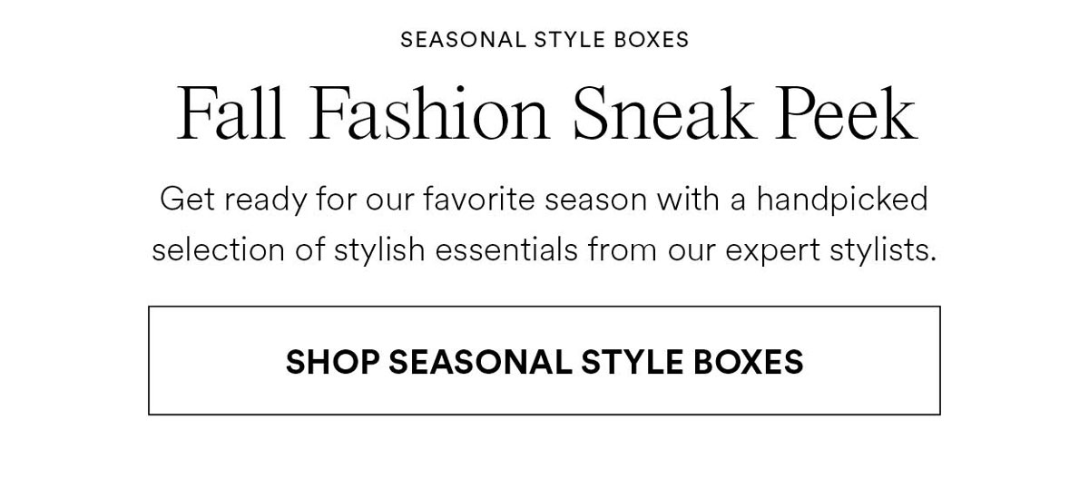 Fall Fashion Sneak Pek. Get ready for our favorite season with a handpicked selection of stylish essentials from our expert stylists. Shop Seasonal style boxes