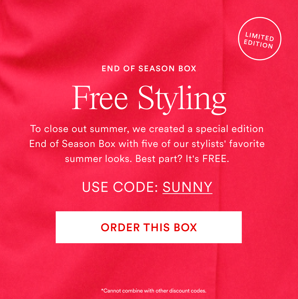 Free Styling. To close out summer, we created a special edition End of Season Box with five of our stylist' favorite summer looks. Best part? It's Free. Use Code: SUNNY. Orther this Box