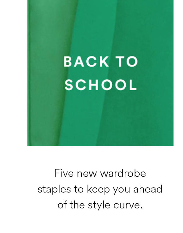 Back to school. Five new wardrobe staples to keep you ahead of the style curve.