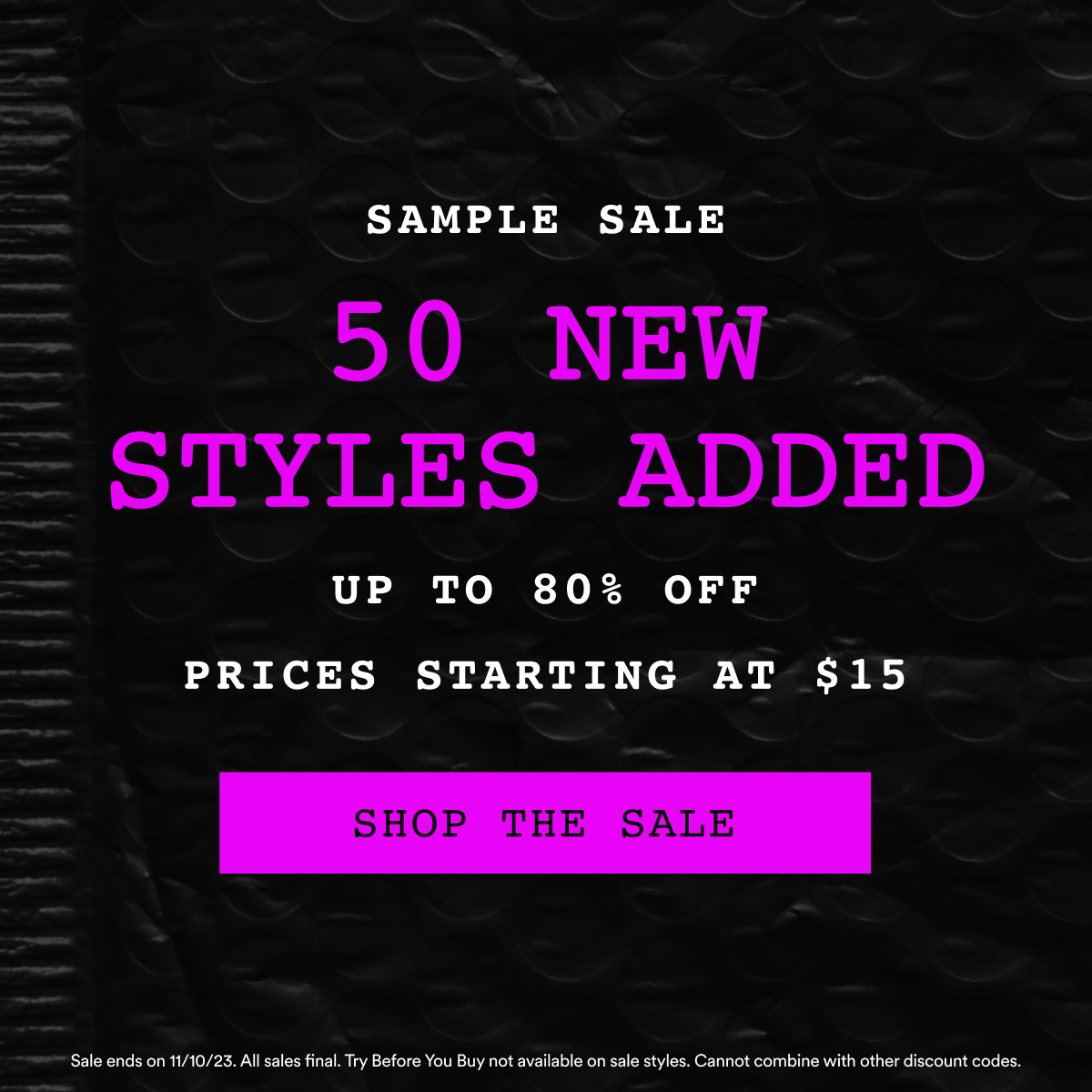 Sample Sale. 50 New Styles Added. Up to 80% OFF. Prices starting at $15. Shop the sale