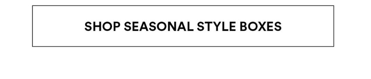Shop Seasonal Style Boxes