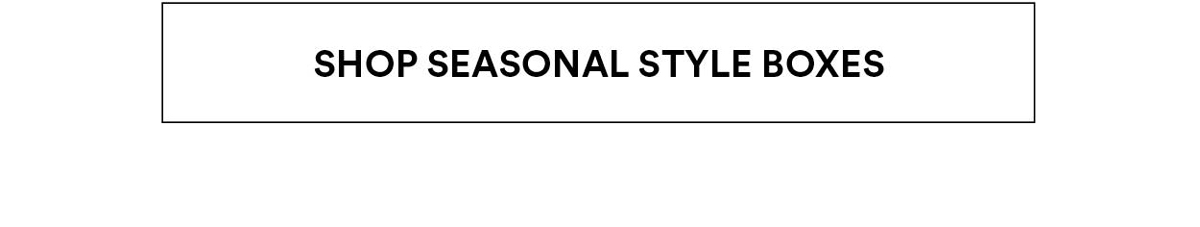 Shop Seasonal Style Boxes