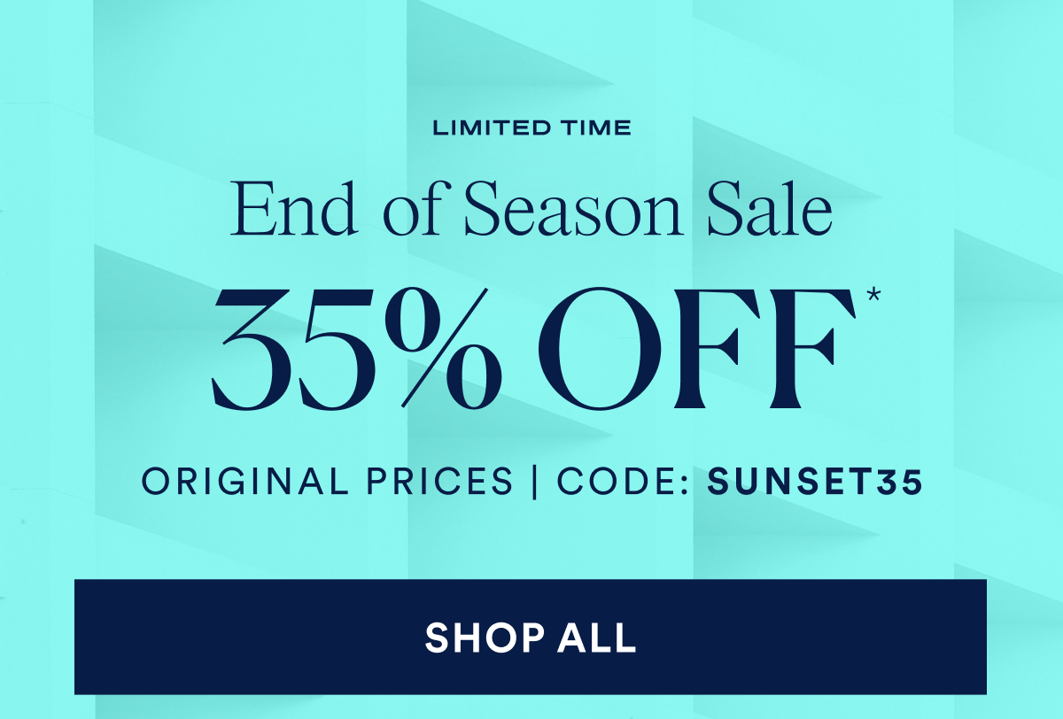 End of Season Sale. 35% OFF. Code: SUNSET35. Shop All