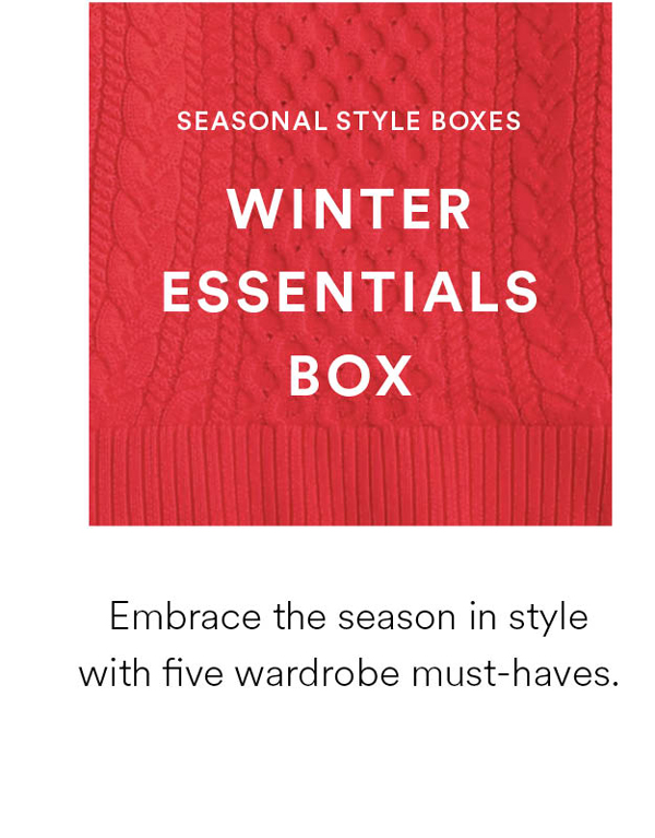Winter Essentials Box. Embrace the season in style with five wardrobe must-haves..