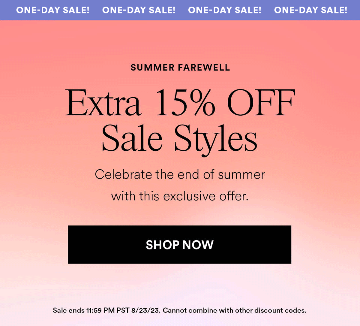 Extra 15% OF Sale Styles. Celebrate the end of summer with this exclusive offer. Shop Now