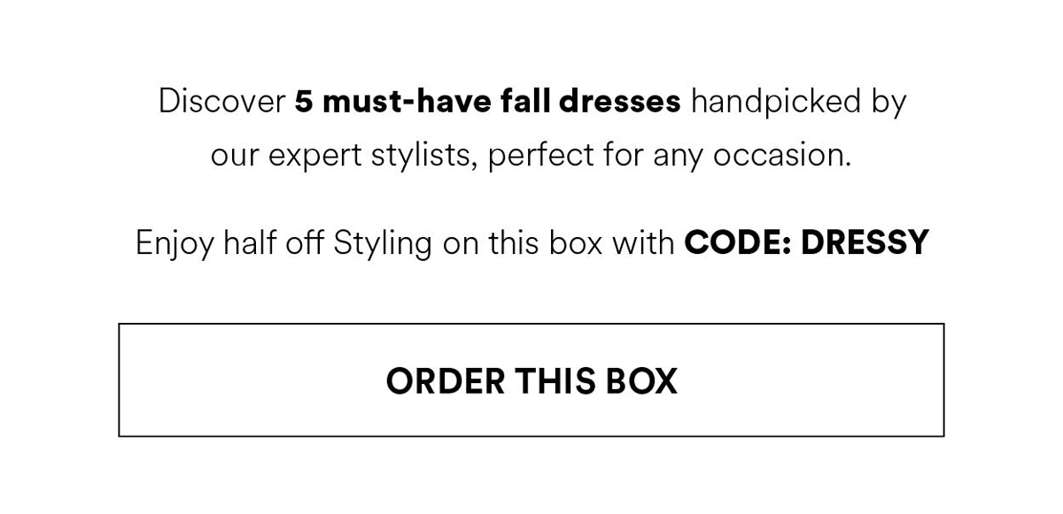 Discover 5 must-have fall dresses handpicked by our expert stylists, perfect for any occasion. Enjoy half off Styling on this box with CODE: DRESSY. Order this box