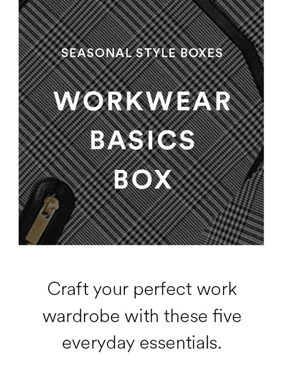 Workwear Basics Box. Craft your perfect work wardrobe with these five everyday essentials.
