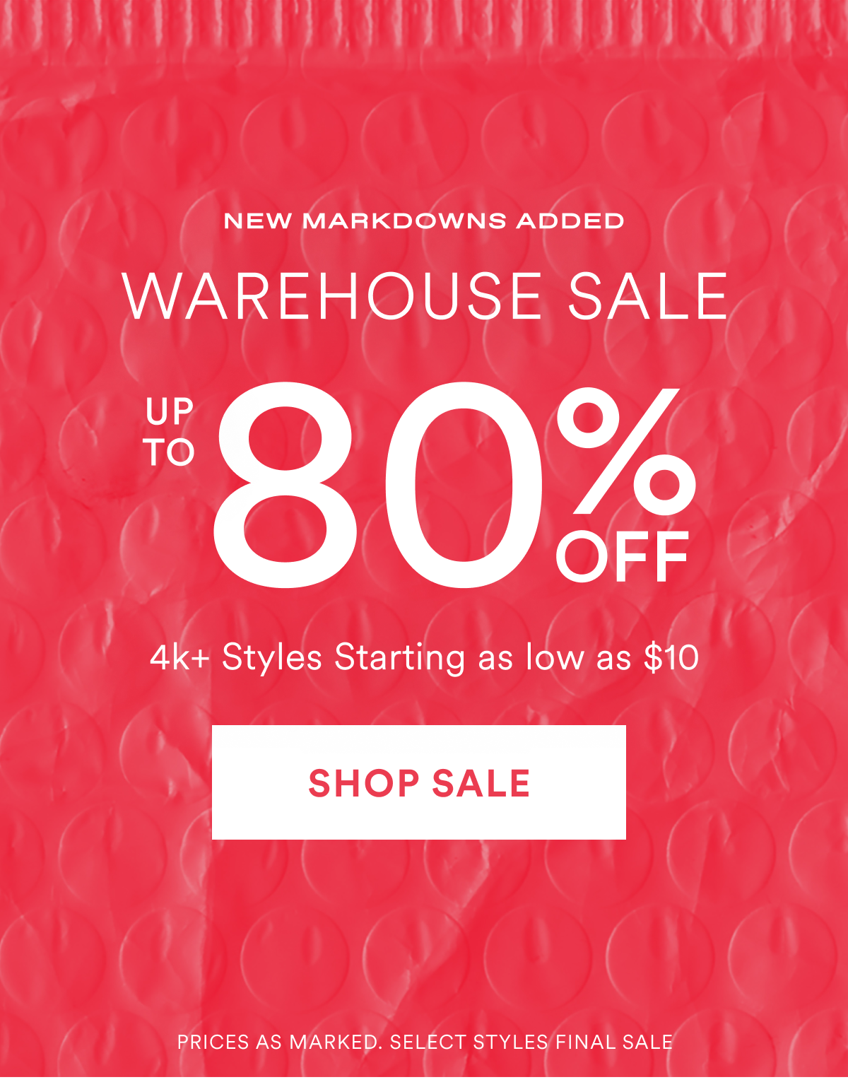 New Markdowns added. Warehouse Sale. Up to 80% OFF. 4k + Styles Starting as low as $10 Shop Sale