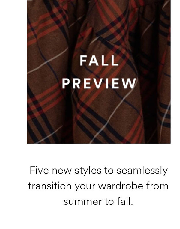Fall preview. Five new styles to seamlessly transition your wardrobe from summer to fall. 