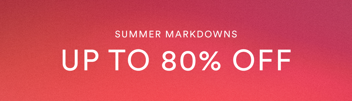 Summer Markdowns UP To 80% OFF