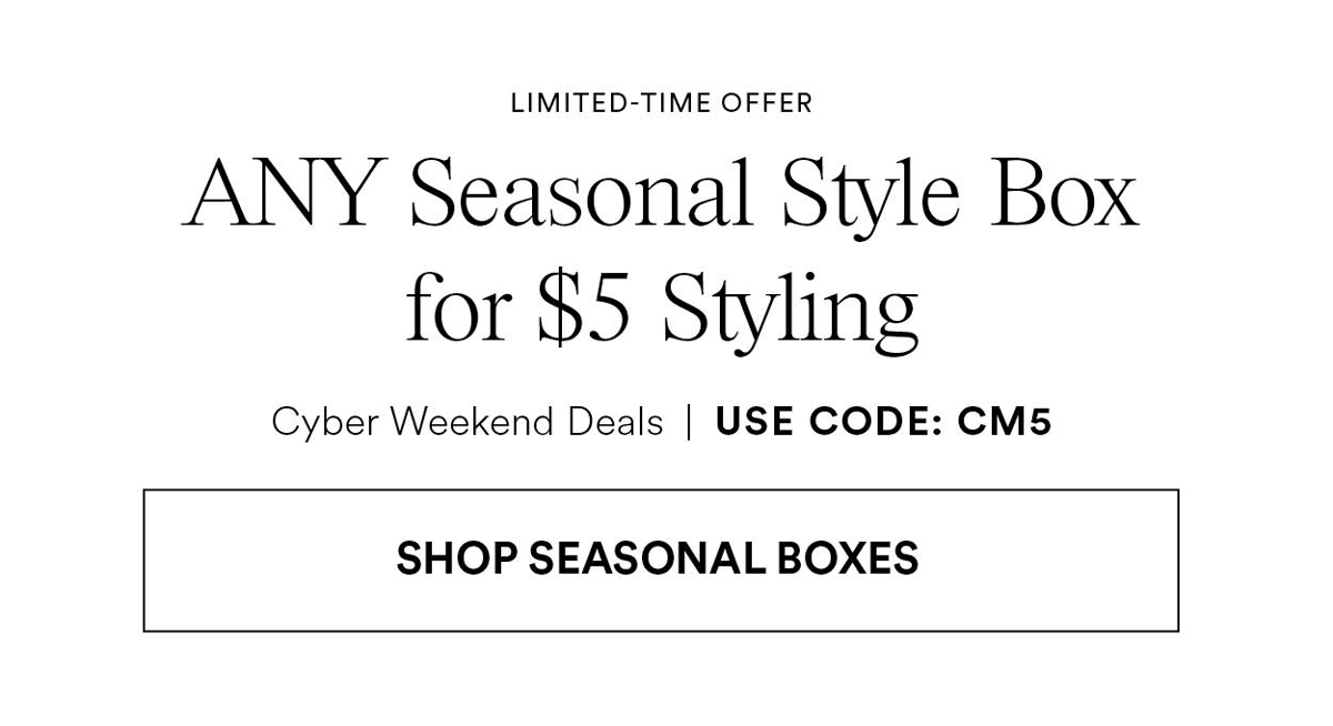 ANY Seasonal Style Box for $5 Styling. Use Code CM5