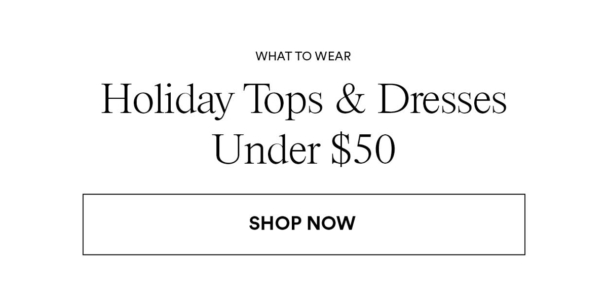 Holiday Tops & Dresses Under $50. Shop Now