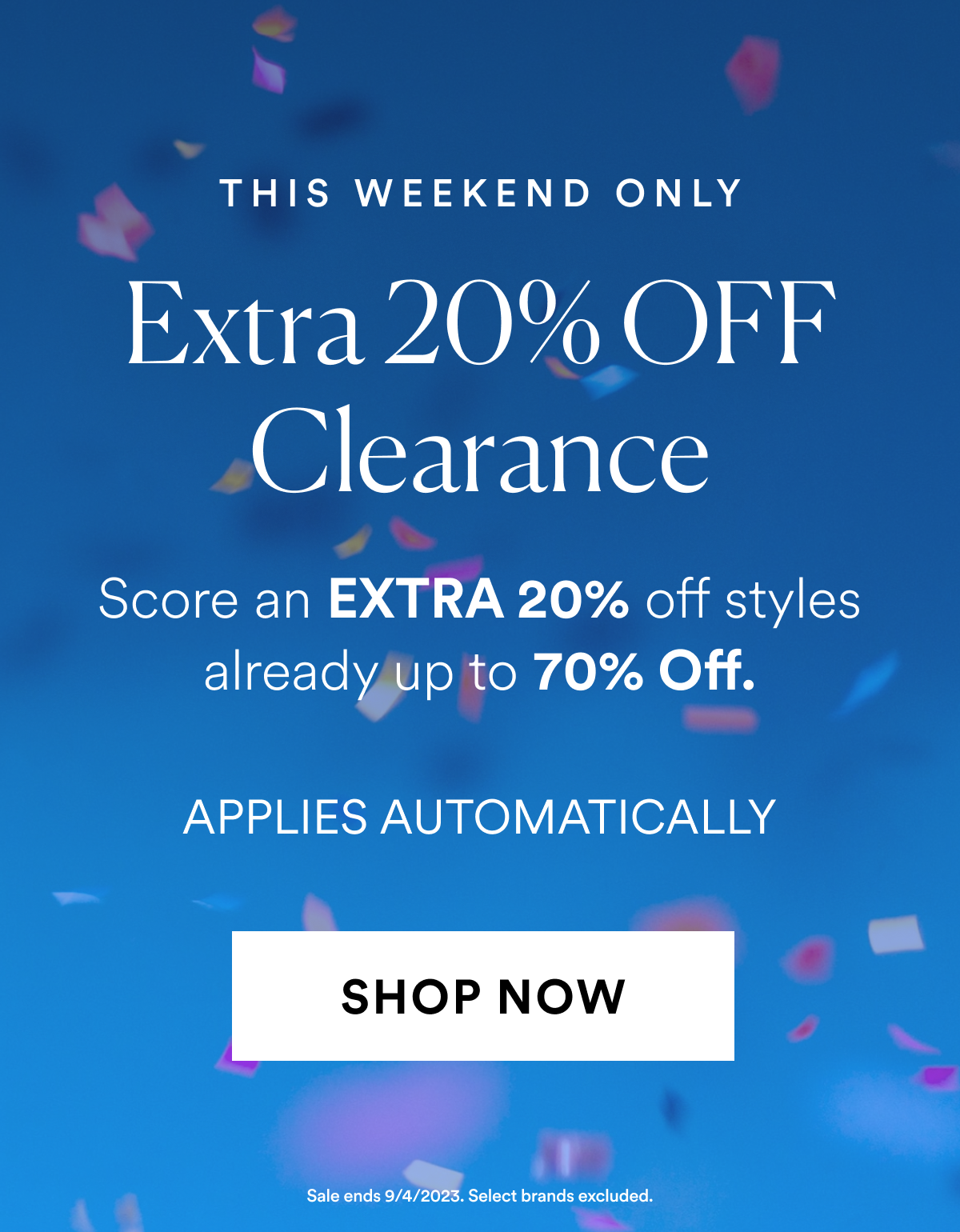 Labor Day Sale. This Weekend Only. Extra 20% OFF Clearance. Score an EXTRA 20% off styles already up to 70% Off. Applies automatically. Shop Now
