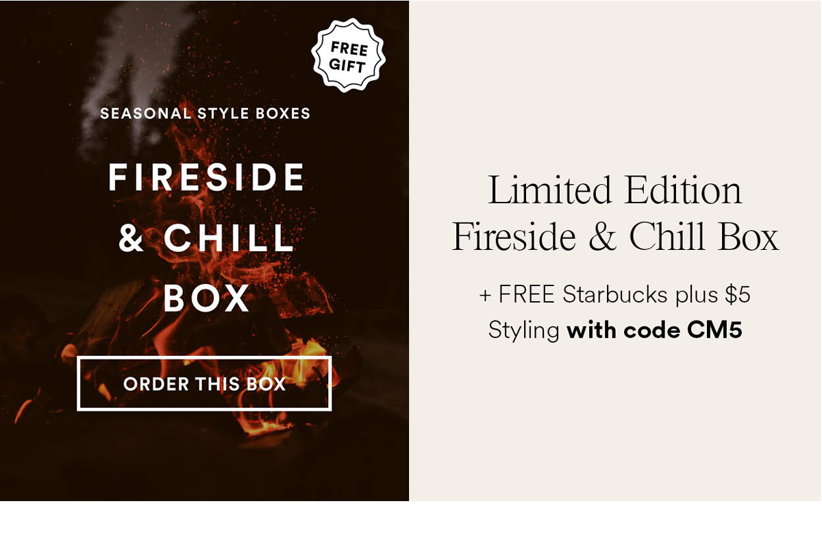 Fireside & Chill Box. Limited Edition.  +FREE Starbucks plus $5 Styling with code CM5