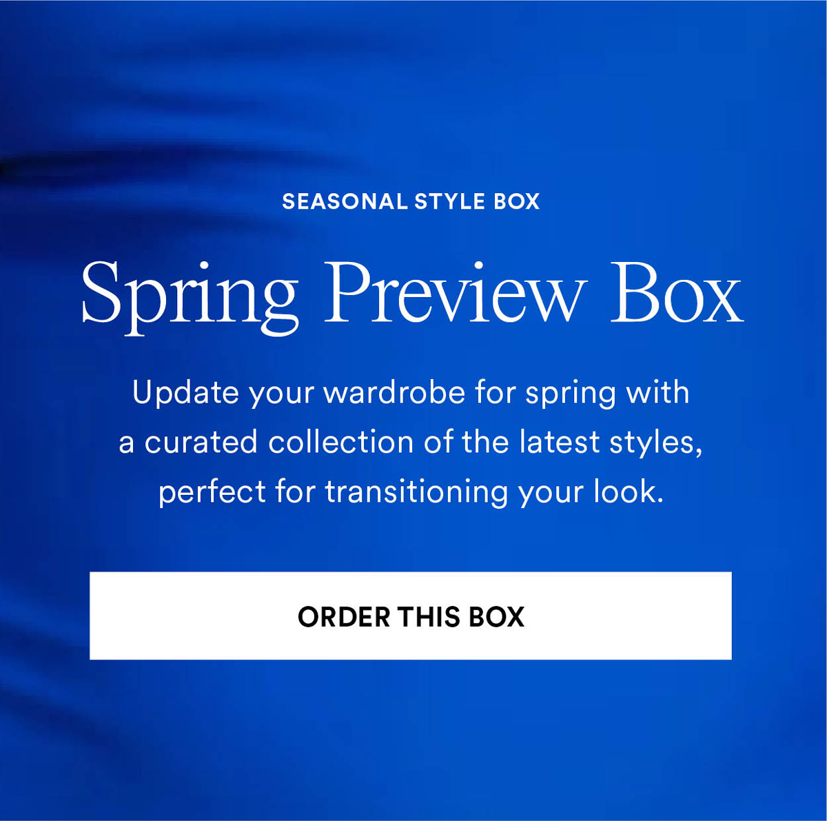 Spring Preview Box Update your wardrobe for spring with a curated collection of the latest styles, perfect fortransitioning your look. Order This Box