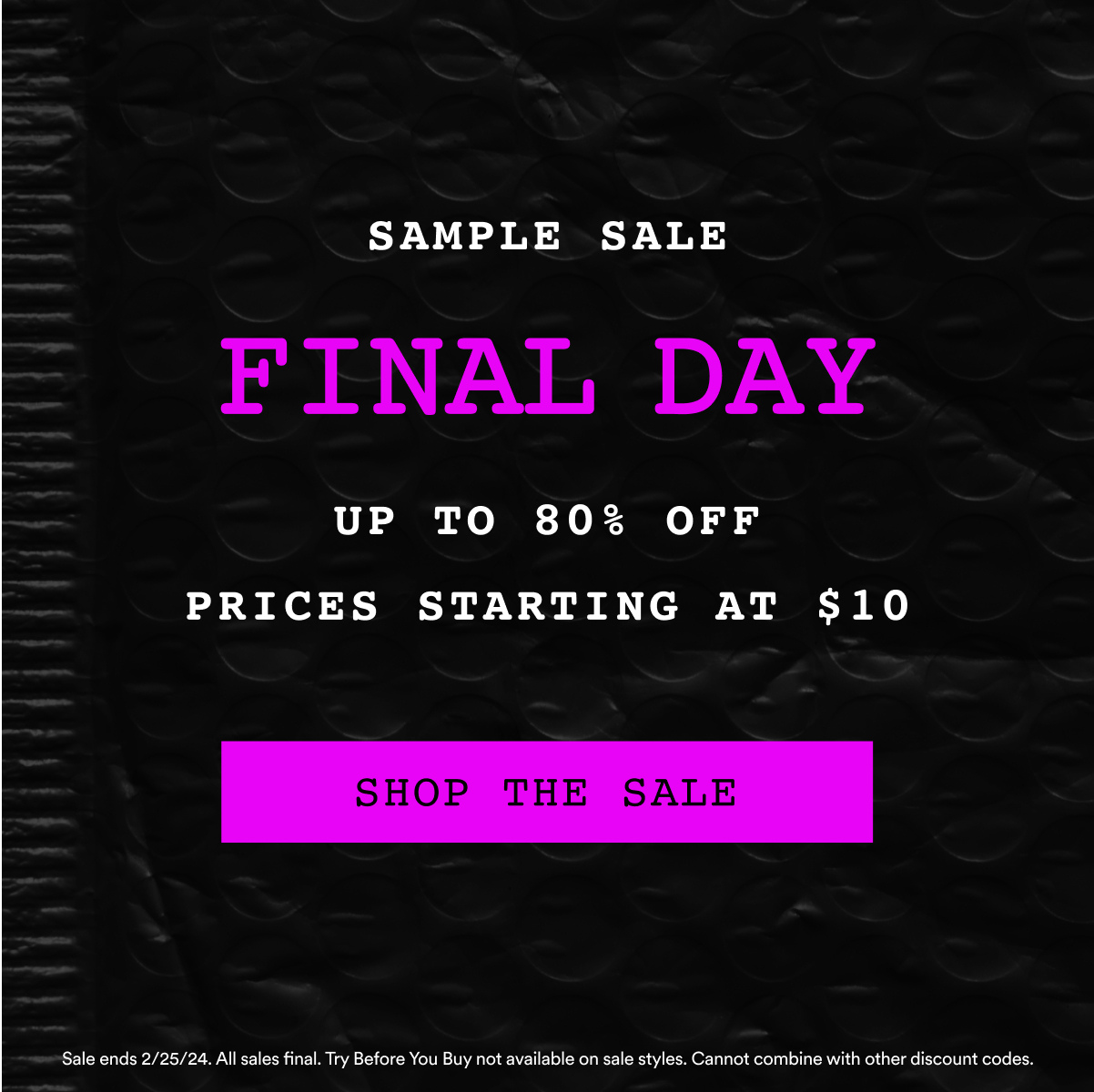 Sample Sale. 50 NEW STYLES ADDED. UP TO 80% OFF PRICES STARTING AT $10